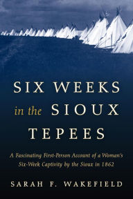 Title: Six Weeks in the Sioux Tepees, Author: Sarah F. Wakefield