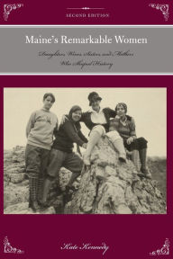 Title: Maine's Remarkable Women: Daughters, Wives, Sisters, and Mothers Who Shaped History, Author: Kate Kennedy
