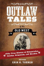 Outlaw Tales of the Old West: Fifty True Stories of Desperados, Crooks, Criminals, and Bandits
