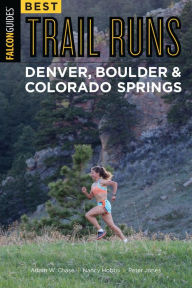 Title: Best Trail Runs Denver, Boulder & Colorado Springs, Author: Adam W. Chase