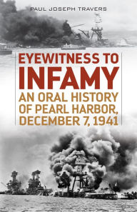Title: Eyewitness to Infamy: An Oral History of Pearl Harbor, Author: Paul Joseph Travers