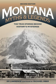 Title: Montana Myths and Legends: The True Stories behind History's Mysteries, Author: Edward Lawrence