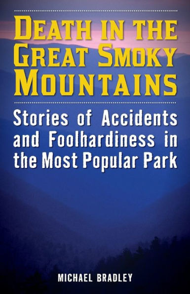 Death the Great Smoky Mountains: Stories of Accidents and Foolhardiness Most Popular Park