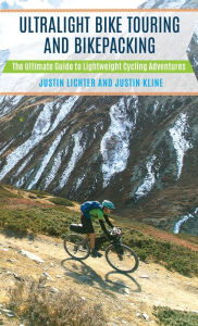 Title: Ultralight Bike Touring and Bikepacking: The Ultimate Guide to Lightweight Cycling Adventures, Author: Justin Lichter