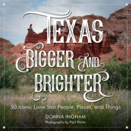 Title: Texas Bigger and Brighter: 50 Iconic Lone Star People, Places, and Things, Author: Donna Ingham