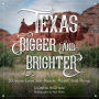 Texas Bigger and Brighter: 50 Iconic Lone Star People, Places, and Things