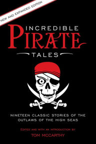 Title: Incredible Pirate Tales: Nineteen Classic Stories Of The Outlaws Of The High Seas, Author: Tom McCarthy