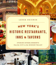 Title: New York's Historic Restaurants, Inns & Taverns: Storied Establishments from the City to the Hudson Valley, Author: Laura Brienza