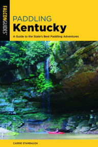 Title: Paddling Kentucky: A Guide to the State's Best Paddling Adventures, Author: Carrie Stambaugh