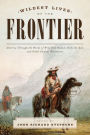 Wildest Lives of the Frontier: America Through the Words of Jesse James, George Armstrong Custer, and Other Famous Westerners