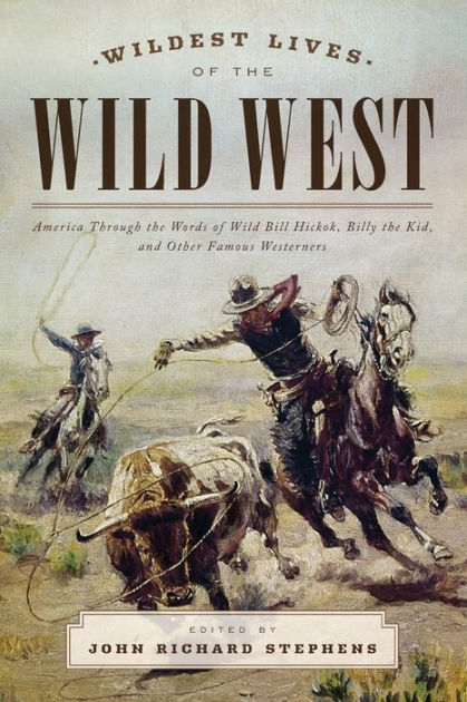 Wildest Lives of the Wild West: America through the Words of Wild Bill ...