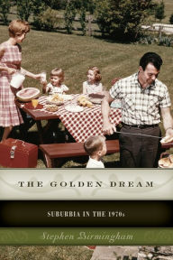 Title: The Golden Dream: Suburbia in the 1970s, Author: Stephen Birmingham
