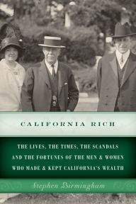 Title: California Rich: The Lives, the Times, the Scandals, and the Fortunes of the Men & Women Who Made & Kept California's Wealth, Author: Stephen Birmingham