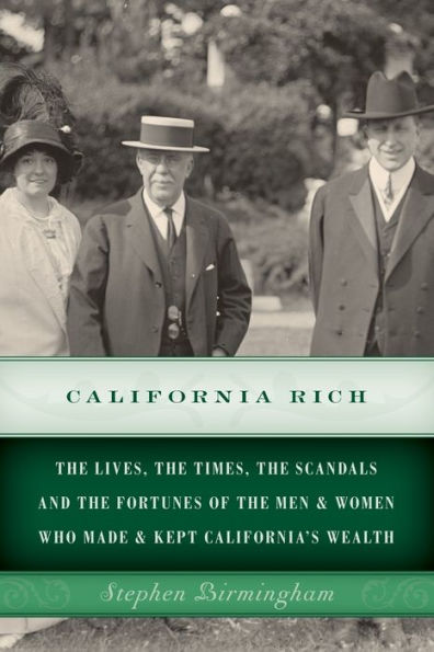 California Rich: The Lives, the Times, the Scandals, and the Fortunes of the Men & Women Who Made & Kept California's Wealth