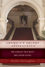 Title: America's Secret Aristocracy: The Families That Built the United States, Author: Stephen Birmingham