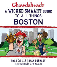 Title: Chowdaheadz: A Wicked Smaaht Guide to All Things Boston, Author: Ryan Gormady