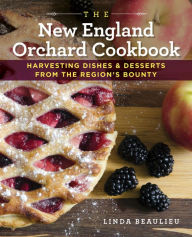 Title: The New England Orchard Cookbook: Harvesting Dishes & Desserts from the Region's Bounty, Author: Linda Beaulieu