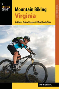 Title: Mountain Biking Virginia: An Atlas of Virginia's Greatest Off-Road Bicycle Rides, Author: Martin Fernandez