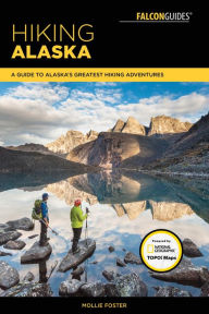 Title: Hiking Alaska: A Guide to Alaska's Greatest Hiking Adventures, Author: Mollie Foster