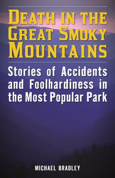 Death in the Great Smoky Mountains: Stories of Accidents and Foolhardiness in the Most Popular Park