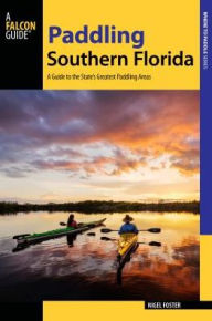 Title: Paddling Southern Florida: A Guide to the Area's Greatest Paddling Adventures, Author: Nigel Foster