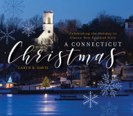 Title: A Connecticut Christmas: Celebrating the Holiday in Classic New England Style, Author: Caryn B. Davis