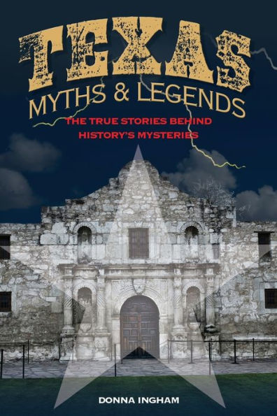 Texas Myths and Legends: The True Stories behind History's Mysteries