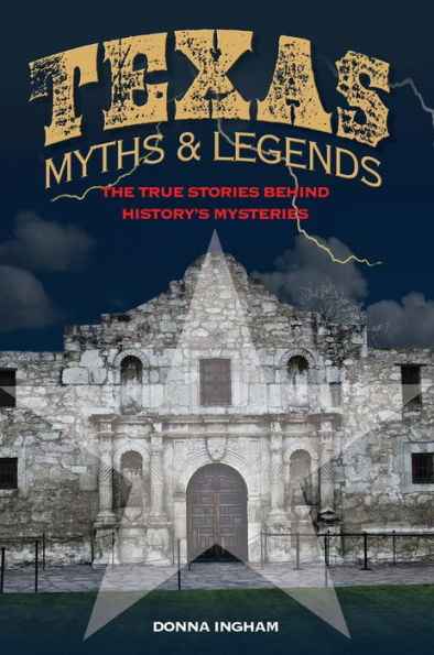 Texas Myths and Legends: The True Stories behind History's Mysteries