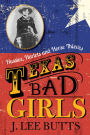 Texas Bad Girls: Hussies, Harlots and Horse Thieves
