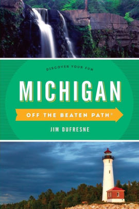 Michigan Off The Beaten Path A Guide To Unique Places By Jim Dufresne Paperback Barnes Noble