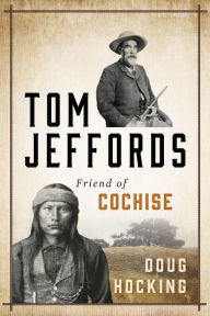 Title: Tom Jeffords: Friend of Cochise: Friend of Cochise, Author: Doug Hocking
