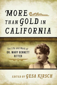 Title: More than Gold in California: The Life and Work of Dr. Mary Bennett Ritter, Author: Gesa Kirsch