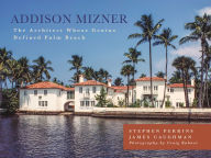 Title: Addison Mizner: The Architect Whose Genius Defined Palm Beach, Author: Stephen Perkins