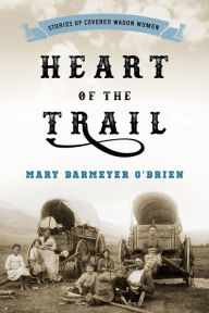 Title: Heart of the Trail: Stories of Covered Wagon Women, Author: Mary Barmeyer O'Brien