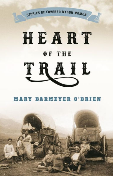 Heart of the Trail: Stories of Covered Wagon Women