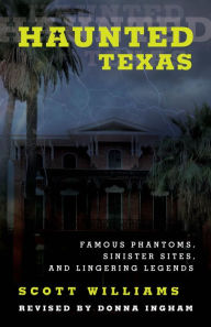 Title: Haunted Texas: Famous Phantoms, Sinister Sites, and Lingering Legends, Author: Scott Williams