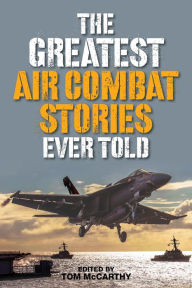 Title: The Greatest Air Combat Stories Ever Told, Author: Tom McCarthy
