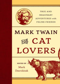 Title: Mark Twain for Cat Lovers: True and Imaginary Adventures with Feline Friends, Author: Mark Dawidziak