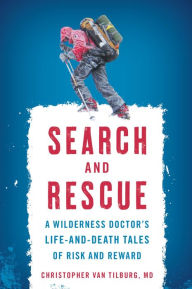 Title: Search and Rescue: A Wilderness Doctor's Life-and-Death Tales of Risk and Reward, Author: Christopher Van Tilburg