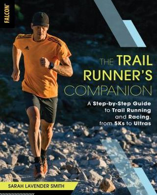 The Trail Runner's Companion: A Step-by-Step Guide to Running and Racing, from 5Ks Ultras