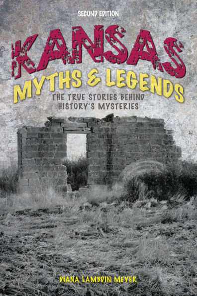 Kansas Myths and Legends: The True Stories behind History's Mysteries