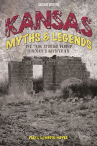 Title: Kansas Myths and Legends: The True Stories behind History's Mysteries, Author: Diana Lambdin Meyer