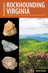 Title: Rockhounding Virginia: A Guide to the State's Best Rockhounding Sites, Author: Robert Beard