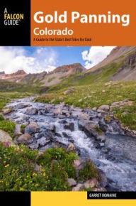 Title: Gold Panning Colorado: A Guide to the State's Best Sites for Gold, Author: Garret Romaine