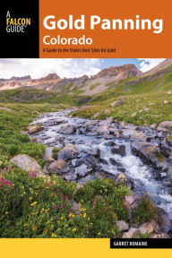 Title: Gold Panning Colorado: A Guide to the State's Best Sites for Gold, Author: Garret Romaine