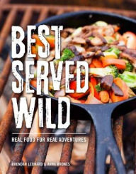 Title: Best Served Wild: Real Food for Real Adventures, Author: Brendan Leonard