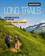 Title: Backpacker Long Trails: Mastering the Art of the Thru-Hike, Author: Liz Thomas