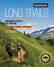 Title: Backpacker Long Trails: Mastering the Art of the Thru-Hike, Author: Liz Thomas