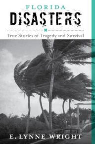 Title: Florida Disasters: True Stories of Tragedy and Survival, Author: E. Lynne Wright