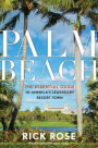 Palm Beach: The Essential Guide to America's Legendary Resort Town